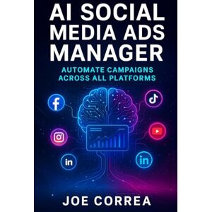 Correa, Joe AI Social Media Ads Manager: Automate Campaigns Across All Platforms: 5 (AI Social Media Advertising Mastery) Correa, Joe AI Social Media Ads Manager: Automate Campaigns Across All Platforms: 5 (AI Social Media Advertising Mastery)