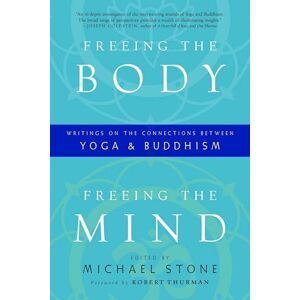 Michael Stone Freeing the Body, Freeing the Mind: Writings on the Connections Between Yoga and Buddhism Michael Stone Freeing the Body, Freeing the Mind: Writings on the Connections Between Yoga and Buddhism