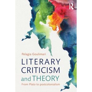 Goulimari, Pelagia Literary Criticism and Theory: From Plato to Postcolonialism Goulimari, Pelagia Literary Criticism and Theory: From Plato to Postcolonialism