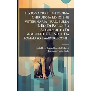 Tamberlicchi, Tommaso Dizionario Di Medicina Chirurgia Ed Igiene Veterinaria Trad. Sulla 2. Ed. Di Parigi Ed Accresciuto Di Aggiunte E Di Note Da Tommaso Tamberlicchi... Tamberlicchi, Tommaso Dizionario Di Medicina Chirurgia Ed Igiene Veterinaria Trad. Sulla 2. Ed. Di Parigi Ed Accresciuto Di Aggiunte E Di Note Da Tommaso Tamberlicchi...