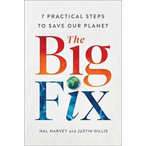 Harvey, Hal The Big Fix: Seven Practical Steps to Save Our Planet Harvey, Hal The Big Fix: Seven Practical Steps to Save Our Planet