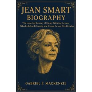 Mackenzie, Gabriel F. Jean Smart Biography: The Inspiring Journey of Emmy Winning Actress Who Redefined Comedy and Drama Across Five Decades. Mackenzie, Gabriel F. Jean Smart Biography: The Inspiring Journey of Emmy Winning Actress Who Redefined Comedy and Drama Across Five Decades.