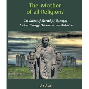 App, Urs The Mother of All Religions: The Genesis of Blavatsky's Theosophy: Ancient Theology, Orientalism, and Buddhism (East-West Discovery) App, Urs The Mother of All Religions: The Genesis of Blavatsky's Theosophy: Ancient Theology, Orientalism, and Buddhism (East-West Discovery)