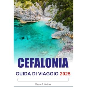 R. Martinez, Thomas CEFALONIA GUIDA DI VIAGGIO 2025: Esplora le spiagge nascoste della Grecia, le destinazioni da non perdere e i villaggi incantevoli R. Martinez, Thomas CEFALONIA GUIDA DI VIAGGIO 2025: Esplora le spiagge nascoste della Grecia, le destinazioni da non perdere e i villaggi incantevoli