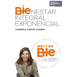 García Hansen, Gabriela BIENESTAR INTEGRAL EXPONENCIAL: El método definitivo de transformación para lograr resultados extraordinarios en todos los ámbitos de tu vida García Hansen, Gabriela BIENESTAR INTEGRAL EXPONENCIAL: El método definitivo de transformación para lograr resultados extraordinarios en todos los ámbitos de tu vida
