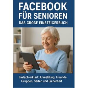 König, Sebastian Facebook für Senioren – Das große Einsteigerbuch: Einfach erklärt: Anmeldung, Freunde, Gruppen, Seiten und Sicherheit König, Sebastian Facebook für Senioren – Das große Einsteigerbuch: Einfach erklärt: Anmeldung, Freunde, Gruppen, Seiten und Sicherheit