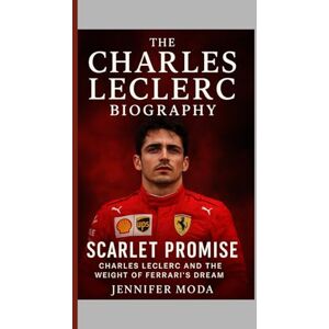 Moda, Jennifer THE CHARLES LECLERC BIOGRAPHY: Scarlet Promise- Charles Leclerc and the Weight of Ferrari's Dream Moda, Jennifer THE CHARLES LECLERC BIOGRAPHY: Scarlet Promise- Charles Leclerc and the Weight of Ferrari's Dream