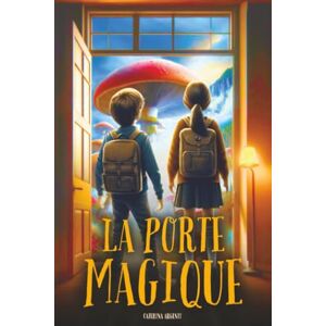 Argenti, Caterina La Porte Magique: Un Roman d'Aventure pour enfants avec une touche de Fantastique, qui enseigne la valeur de l'Amitié et du Courage Livre pour enfants de 8, 9, 10, 11 et 12 ans Argenti, Caterina La Porte Magique: Un Roman d'Aventure pour enfants avec une touche de Fantastique, qui enseigne la valeur de l'Amitié et du Courage Livre pour enfants de 8, 9, 10, 11 et 12 ans