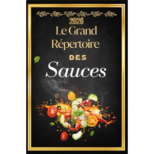 AB Le Grand Répertoire des Sauces – 120 Recettes Classiques, Internationales et Modernes pour Sublimer Vos Plats: Sauces françaises, italiennes, ... Viandes, Poissons, Légumes et Pâtes AB Le Grand Répertoire des Sauces – 120 Recettes Classiques, Internationales et Modernes pour Sublimer Vos Plats: Sauces françaises, italiennes, ... Viandes, Poissons, Légumes et Pâtes