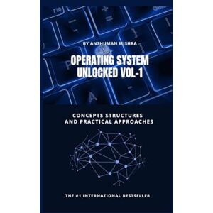 Mishra, Anshuman Operating system unlocked VOL-1: Concepts structures and practical approaches (computer basic) Mishra, Anshuman Operating system unlocked VOL-1: Concepts structures and practical approaches (computer basic)