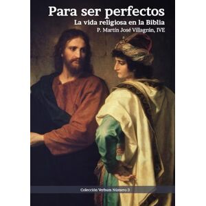 Villagrán, P. Martín José Para ser perfectos: La vida religiosa en la Biblia Villagrán, P. Martín José Para ser perfectos: La vida religiosa en la Biblia