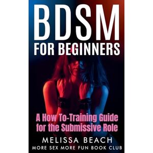 Club, More Sex More Fun Book BDSM For Beginners: A How To-Training Guide for the Submissive Role: 3 Club, More Sex More Fun Book BDSM For Beginners: A How To-Training Guide for the Submissive Role: 3