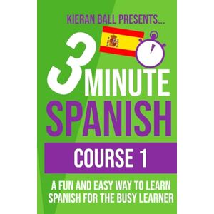 Ball, Kieran 3 Minute Spanish Course 1: Language lessons for beginners Ball, Kieran 3 Minute Spanish Course 1: Language lessons for beginners