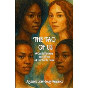 Hardrick, Joseline J. The Tao of Us: A Divine Feminine Reflection on the Tao Te Ching Hardrick, Joseline J. The Tao of Us: A Divine Feminine Reflection on the Tao Te Ching