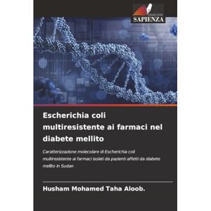 Taha Aloob., Husham Mohamed Escherichia coli multiresistente ai farmaci nel diabete mellito: Caratterizzazione molecolare di Escherichia coli multiresistente ai farmaci isolati da pazienti affetti da diabete mellito in Sudan Taha Aloob., Husham Mohamed Escherichia coli multiresistente ai farmaci nel diabete mellito: Caratterizzazione molecolare di Escherichia coli multiresistente ai farmaci isolati da pazienti affetti da diabete mellito in Sudan