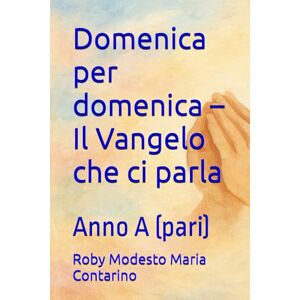 Contarino, Roby Modesto Maria Domenica per domenica – Il Vangelo che ci parla: Anno A (pari) Contarino, Roby Modesto Maria Domenica per domenica – Il Vangelo che ci parla: Anno A (pari)