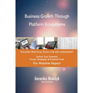 Gerardus Blokdyk - The Art of Service Business Growth Through Platform Ecosystems Gerardus Blokdyk - The Art of Service Business Growth Through Platform Ecosystems