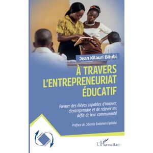 Kilauri Bitubi, Jean À travers l’entrepreneuriat éducatif: Former les élèves capables d'innover d’entreprendre et de relever les défis de leur communauté Kilauri Bitubi, Jean À travers l’entrepreneuriat éducatif: Former les élèves capables d'innover d’entreprendre et de relever les défis de leur communauté