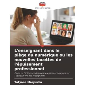 Maryukha, Tatyana L'enseignant dans le piège du numérique ou les nouvelles facettes de l'épuisement professionnel: Étude de l'influence des technologies numériques sur l'épuisement des enseignants Maryukha, Tatyana L'enseignant dans le piège du numérique ou les nouvelles facettes de l'épuisement professionnel: Étude de l'influence des technologies numériques sur l'épuisement des enseignants