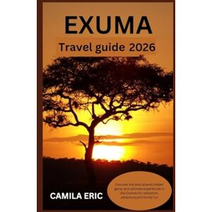 Eric, Camila Exuma Travel Guide 2026:: Discover the Best Islands, Hidden Gems, and Ultimate Experiences in the Exumas for Relaxation, Adventure, and Family Fun Eric, Camila Exuma Travel Guide 2026:: Discover the Best Islands, Hidden Gems, and Ultimate Experiences in the Exumas for Relaxation, Adventure, and Family Fun