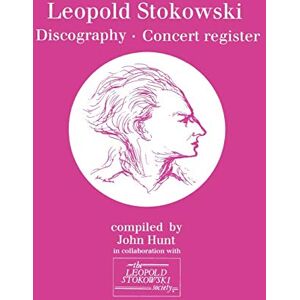 Hunt, St. John Leopold Stokowski (1882-1977): Discography and Concert Register Hunt, St. John Leopold Stokowski (1882-1977): Discography and Concert Register