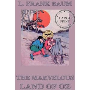 Baumatic The Marvelous Land of Oz: Fully Illustrated & Annotated Large Print Edition: Large Print Edition for a better reading experience Baumatic The Marvelous Land of Oz: Fully Illustrated & Annotated Large Print Edition: Large Print Edition for a better reading experience