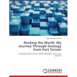 Rop, Bernard Kipsang Rocking the World: My Journey Through Geology from Fort Ternan: An Exploration of the Earth’s Wonders and Life’s Lessons Rop, Bernard Kipsang Rocking the World: My Journey Through Geology from Fort Ternan: An Exploration of the Earth’s Wonders and Life’s Lessons