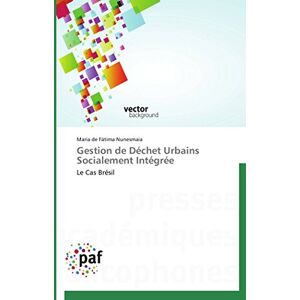 Nunesmaia, Maria de Fátima Gestion de Déchet Urbains Socialement Intégrée: Le Cas Brésil (Omn.Pres.Franc.) Nunesmaia, Maria de Fátima Gestion de Déchet Urbains Socialement Intégrée: Le Cas Brésil (Omn.Pres.Franc.)