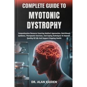 KAIDEN, DR. ALAN COMPLETE GUIDE TO MYOTONIC DYSTROPHY: Comprehensive Resource Covering Medical Approaches, Nutritional Guidance, Therapeutic Exercises, And Coping ... Quality Of Life And Support Ongoing Health KAIDEN, DR. ALAN COMPLETE GUIDE TO MYOTONIC DYSTROPHY: Comprehensive Resource Covering Medical Approaches, Nutritional Guidance, Therapeutic Exercises, And Coping ... Quality Of Life And Support Ongoing Health