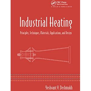 Deshmukh, Yeshvant V. Industrial Heating: Principles, Techniques, Materials, Applications, and Design Deshmukh, Yeshvant V. Industrial Heating: Principles, Techniques, Materials, Applications, and Design