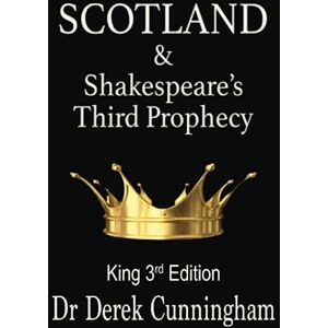 Cunningham, Dr Derek Scotland & Shakespeare's Third Prophecy: King Edition Cunningham, Dr Derek Scotland & Shakespeare's Third Prophecy: King Edition