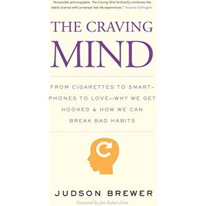 Brewer, Judson The Craving Mind: From Cigarettes to Smartphones to Love Why We Get Hooked and How We Can Break Bad Habits Brewer, Judson The Craving Mind: From Cigarettes to Smartphones to Love Why We Get Hooked and How We Can Break Bad Habits