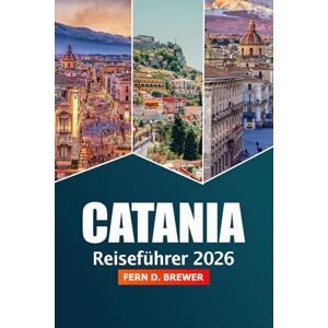 Brewer, Fern D. Catania Reiseführer 2026: Entdecken Sie Siziliens versteckte Schätze, Aktivitäten, Sehenswürdigkeiten, Essen und Abenteuer in Süditalien Brewer, Fern D. Catania Reiseführer 2026: Entdecken Sie Siziliens versteckte Schätze, Aktivitäten, Sehenswürdigkeiten, Essen und Abenteuer in Süditalien