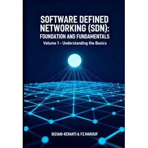 DJALAL, Dr ZIANI-KERARTI Software defined networking (SDN): FOUNDATION AND FUNDAMENTALS : Complete Guide to Software Defined Networking, OpenFlow Protocol & Practical Labs: Volume 1 – Understanding the Basics DJALAL, Dr ZIANI-KERARTI Software defined networking (SDN): FOUNDATION AND FUNDAMENTALS : Complete Guide to Software Defined Networking, OpenFlow Protocol & Practical Labs: Volume 1 – Understanding the Basics