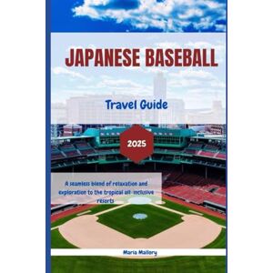 Mallory, Maria Japanese baseball travel guide 2025: A Seamless Blend of Relaxation and Exploration to the tropical all-inclusive resorts. (Travel To Paradise) Mallory, Maria Japanese baseball travel guide 2025: A Seamless Blend of Relaxation and Exploration to the tropical all-inclusive resorts. (Travel To Paradise)