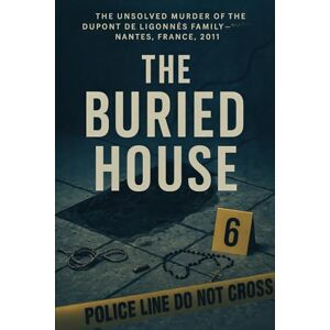 Mercer, Colin J. The Buried House: The Unsolved Murder of Dupont de Ligonnès Family, Nantes Family Murders, Nantes, France, Familicide and Disappearance, 2011 Mercer, Colin J. The Buried House: The Unsolved Murder of Dupont de Ligonnès Family, Nantes Family Murders, Nantes, France, Familicide and Disappearance, 2011
