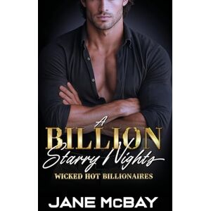 McBay, Jane A Billion Starry Nights: Grumpy Billionaire Romance: 3 (Wicked Hot Billionaires) McBay, Jane A Billion Starry Nights: Grumpy Billionaire Romance: 3 (Wicked Hot Billionaires)