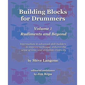 Langone, Steve Building Blocks for Drummers : Volume 1: Rudiments and Beyond Langone, Steve Building Blocks for Drummers : Volume 1: Rudiments and Beyond