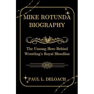 DELOACH, PAUL L. MIKE ROTUNDA BIOGRAPHY: The Unsung Hero Behind Wrestling’s Royal Bloodline DELOACH, PAUL L. MIKE ROTUNDA BIOGRAPHY: The Unsung Hero Behind Wrestling’s Royal Bloodline