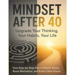 Kapruwan, Pankaj Mindset After 40: Upgrade Your Thinking, Your Habits, Your Life: Your 2026 Step-by-Step Plan to Master Stress, Boost Motivation, and Build a New Future Kapruwan, Pankaj Mindset After 40: Upgrade Your Thinking, Your Habits, Your Life: Your 2026 Step-by-Step Plan to Master Stress, Boost Motivation, and Build a New Future