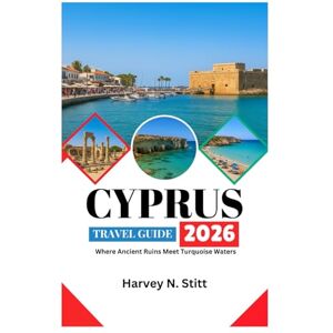 Stitt, Harvey N. CYPRUS TRAVEL GUIDE 2026: Where Ancient Ruins Meet Turquoise Waters Stitt, Harvey N. CYPRUS TRAVEL GUIDE 2026: Where Ancient Ruins Meet Turquoise Waters