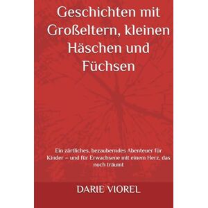 VIOREL, DARIE Geschichten mit Großeltern, kleinen Häschen und Füchsen: Ein zärtliches, bezauberndes Abenteuer für Kinder – und für Erwachsene mit einem Herz, das noch träumt VIOREL, DARIE Geschichten mit Großeltern, kleinen Häschen und Füchsen: Ein zärtliches, bezauberndes Abenteuer für Kinder – und für Erwachsene mit einem Herz, das noch träumt