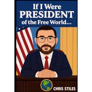 Stiles, Chris If I Were President of the Free World... Stiles, Chris If I Were President of the Free World...
