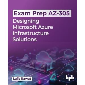Rawat, Lalit Exam Prep AZ-305: Designing Microsoft Azure Infrastructure Solutions (English Edition) Rawat, Lalit Exam Prep AZ-305: Designing Microsoft Azure Infrastructure Solutions (English Edition)