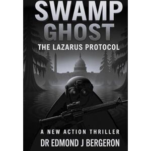 Bergeron, Dr. Edmond J. Swamp Ghost: The Lazarus Protocol Bergeron, Dr. Edmond J. Swamp Ghost: The Lazarus Protocol