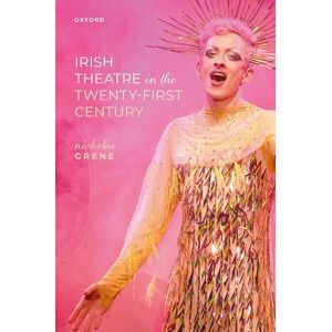 Grene, Nicholas Irish Theatre in the Twenty-First Century Grene, Nicholas Irish Theatre in the Twenty-First Century