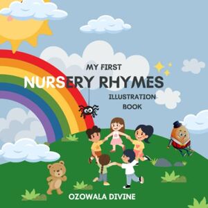 Divine, Ozowala My First Nursery Rhymes Illustration Book: Illustrated Traditional Nursery Rhymes and Short Stories to Read to Your Babies and Toddlers, New Nursery ... Ages 1-5, Colorful illustrated Nursery Rhymes Divine, Ozowala My First Nursery Rhymes Illustration Book: Illustrated Traditional Nursery Rhymes and Short Stories to Read to Your Babies and Toddlers, New Nursery ... Ages 1-5, Colorful illustrated Nursery Rhymes