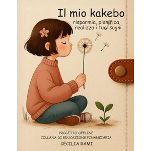 RAMI, CECILIA IL MIO KAKEBO: Il diario speciale che guida i bambini a risparmiare e custodire i loro sogni (KAKEBO EDUCAZIONE FINANZIARIA FACILE) RAMI, CECILIA IL MIO KAKEBO: Il diario speciale che guida i bambini a risparmiare e custodire i loro sogni (KAKEBO EDUCAZIONE FINANZIARIA FACILE)