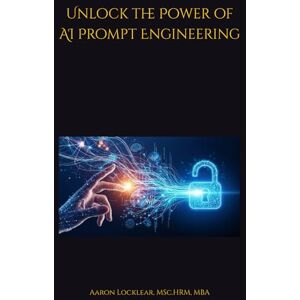 Locklear, Aaron Unlock the Power of AI Prompt Engineering Locklear, Aaron Unlock the Power of AI Prompt Engineering