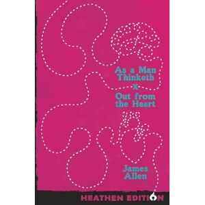 Allen, James As a Man Thinketh X Out from the Heart (Heathen Edition) Allen, James As a Man Thinketh X Out from the Heart (Heathen Edition)